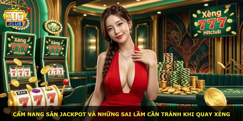 Cẩm nang săn jackpot và những sai lầm cần tránh khi quay xèng