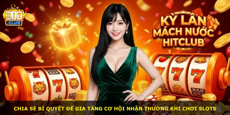 Chia sẻ bí quyết để gia tăng cơ hội nhận thưởng khi chơi slots