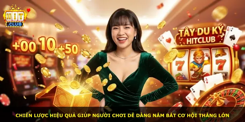 Chiến lược hiệu quả giúp người chơi dễ dàng nắm bắt cơ hội thắng lớn