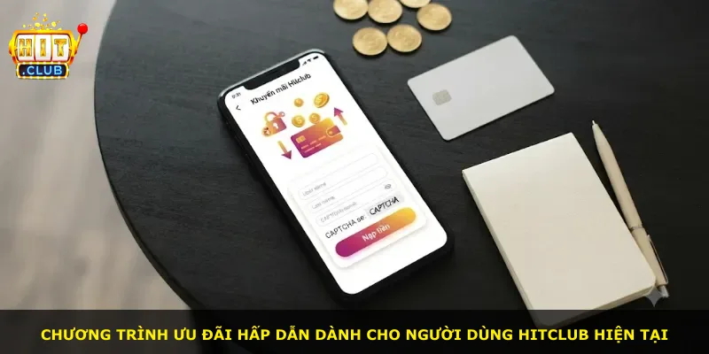 Chương trình ưu đãi hấp dẫn dành cho người dùng Hitclub hiện tại