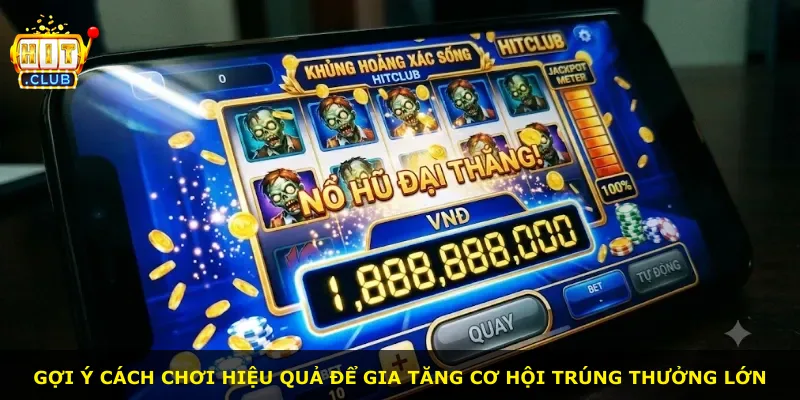 Gợi ý cách chơi hiệu quả để gia tăng cơ hội trúng thưởng lớn