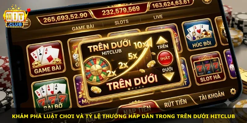 Khám phá luật chơi và tỷ lệ thưởng hấp dẫn trong Trên Dưới Hitclub