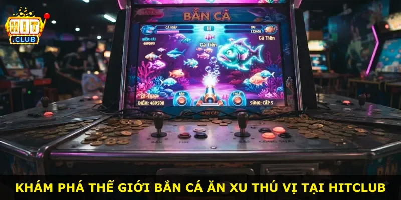 Khám phá thế giới bắn cá ăn xu thú vị tại Hitclub