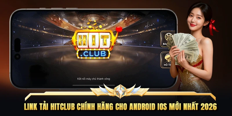 Link tải Hitclub chính hãng cho Android iOS mới nhất 2026