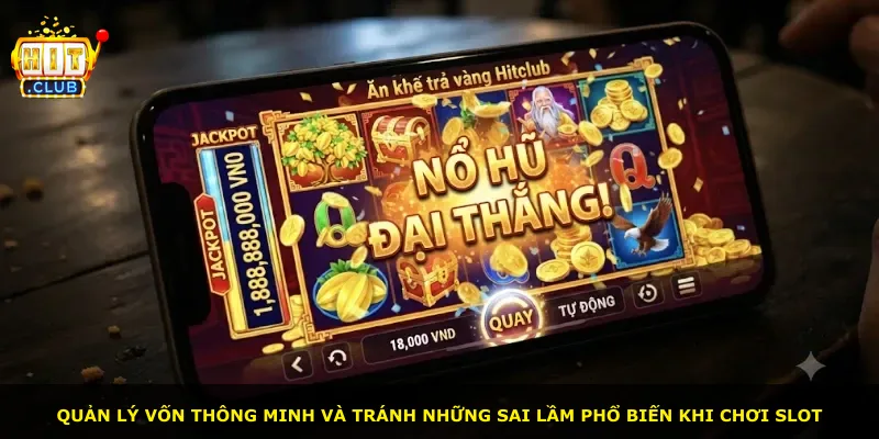 Quản lý vốn thông minh và tránh những sai lầm phổ biến khi chơi slot
