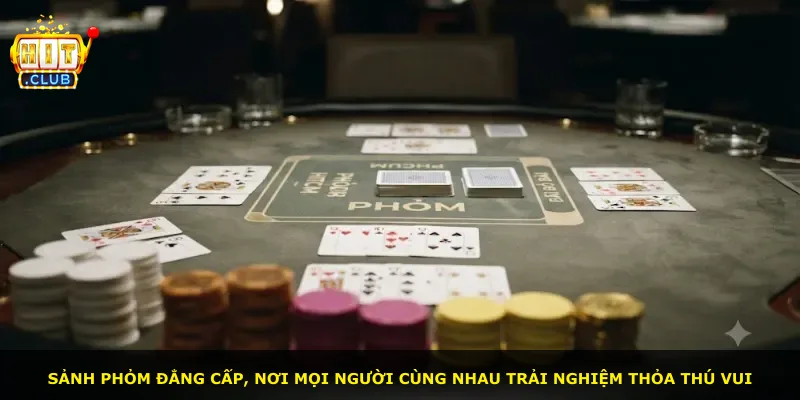 Sảnh phỏm đẳng cấp, nơi mọi người cùng nhau trải nghiệm thỏa thú vui