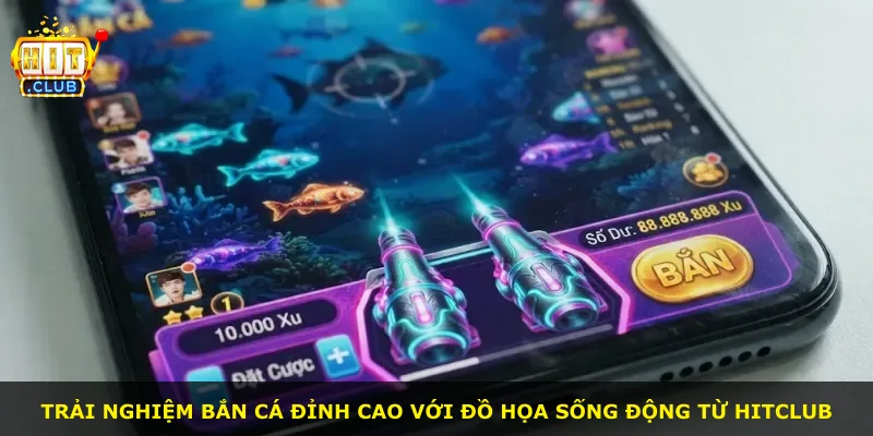 Trải nghiệm bắn cá đỉnh cao với đồ họa sống động từ Hitclub