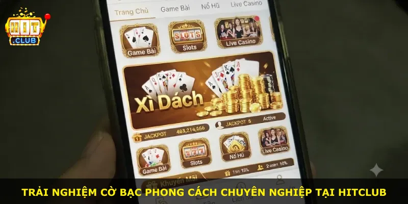 Trải nghiệm cờ bạc phong cách chuyên nghiệp tại Hitclub